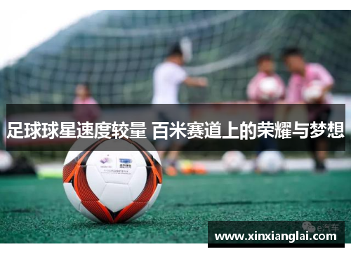 足球球星速度较量 百米赛道上的荣耀与梦想