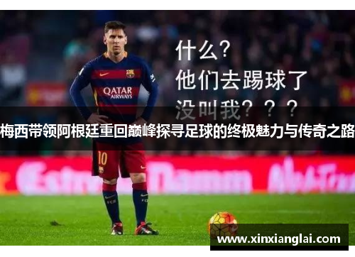 梅西带领阿根廷重回巅峰探寻足球的终极魅力与传奇之路