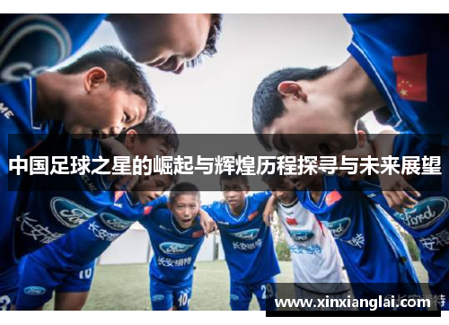 中国足球之星的崛起与辉煌历程探寻与未来展望