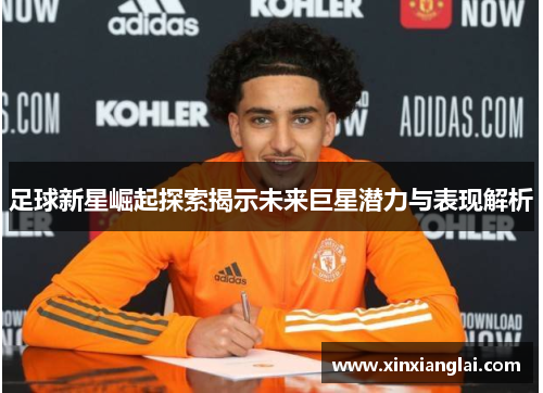 足球新星崛起探索揭示未来巨星潜力与表现解析