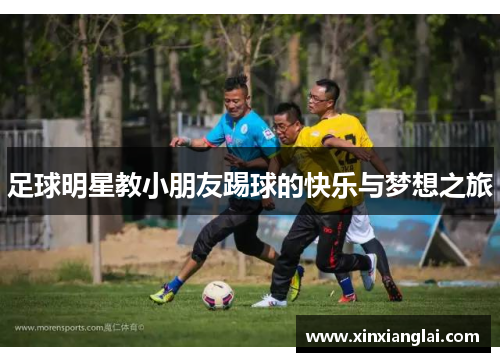 足球明星教小朋友踢球的快乐与梦想之旅