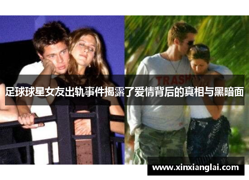 足球球星女友出轨事件揭露了爱情背后的真相与黑暗面