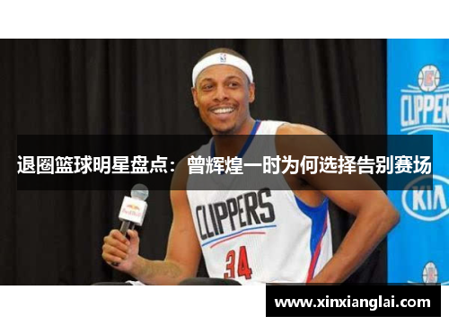 退圈篮球明星盘点：曾辉煌一时为何选择告别赛场