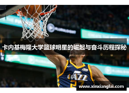 卡内基梅隆大学篮球明星的崛起与奋斗历程探秘
