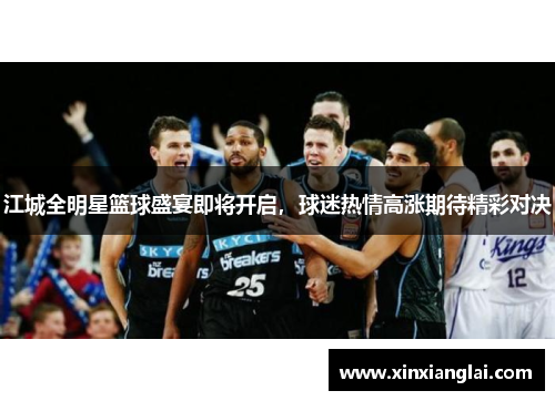 江城全明星篮球盛宴即将开启，球迷热情高涨期待精彩对决