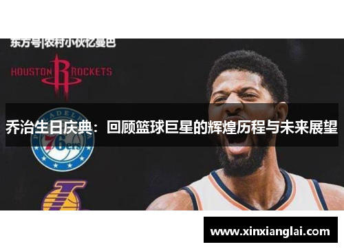 乔治生日庆典：回顾篮球巨星的辉煌历程与未来展望