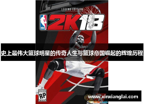 史上最伟大篮球明星的传奇人生与篮球帝国崛起的辉煌历程